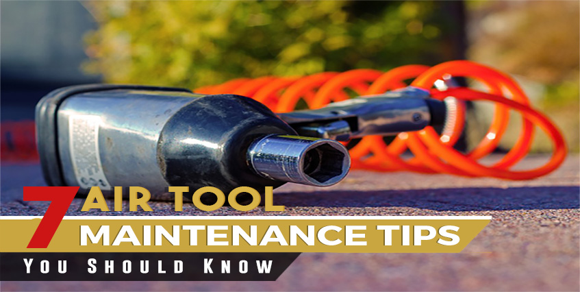 7 Air Tool Maintenance Tips You Should Know