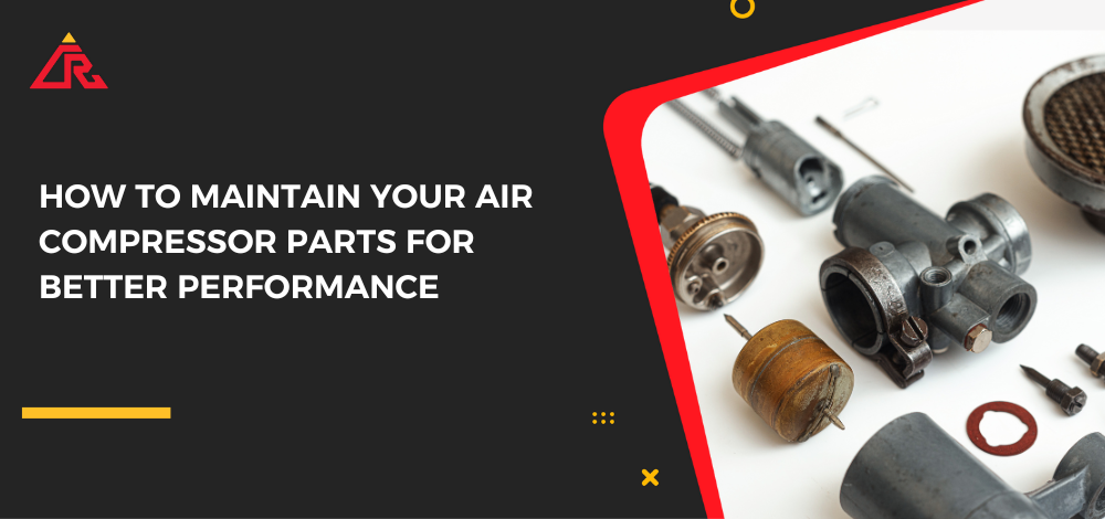 How to Maintain Your Air Compressor Parts for Better Performance