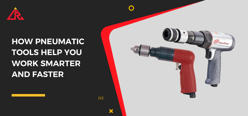 How Pneumatic Tools Help You Work Smarter and Faster