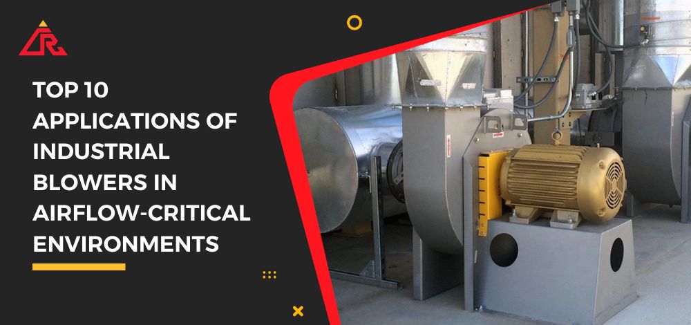 Top 10 Applications of Industrial Blowers in Airflow-Critical Environments