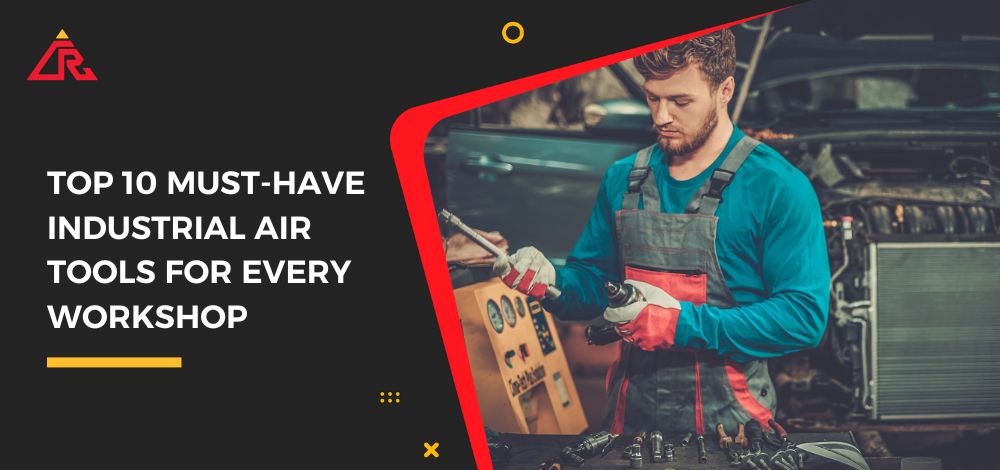 Top 10 Must-Have Industrial Air Tools for Every Workshop