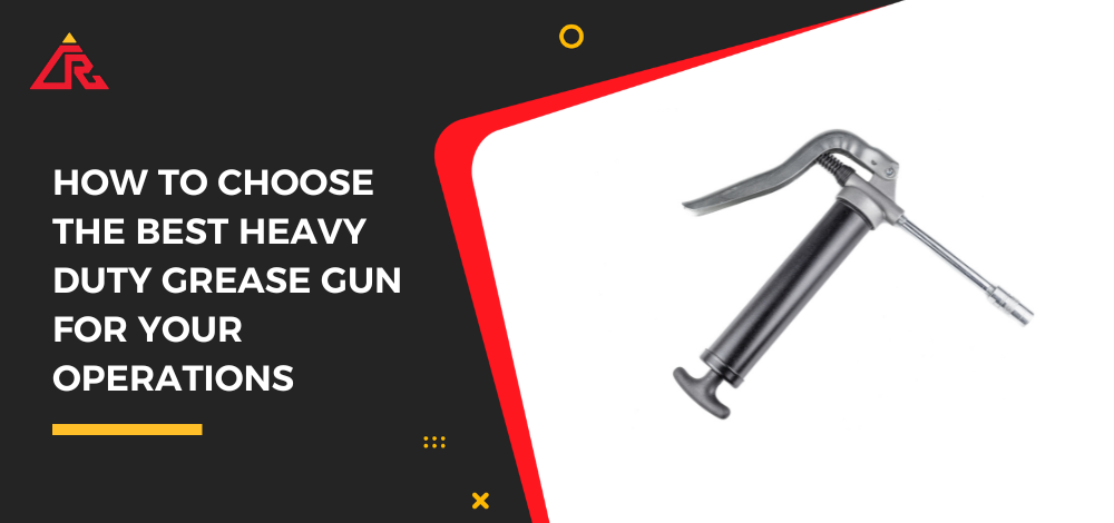 How to Choose the Best Heavy Duty Grease Gun for Your Operations